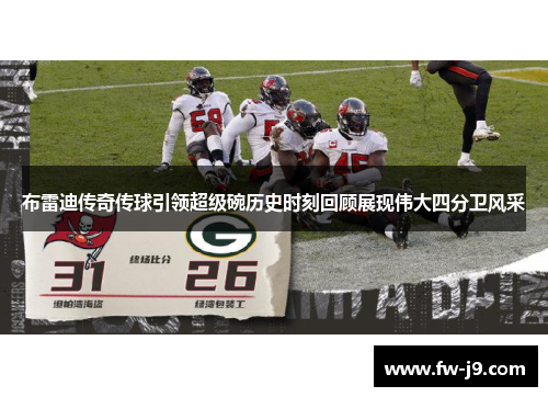 布雷迪传奇传球引领超级碗历史时刻回顾展现伟大四分卫风采