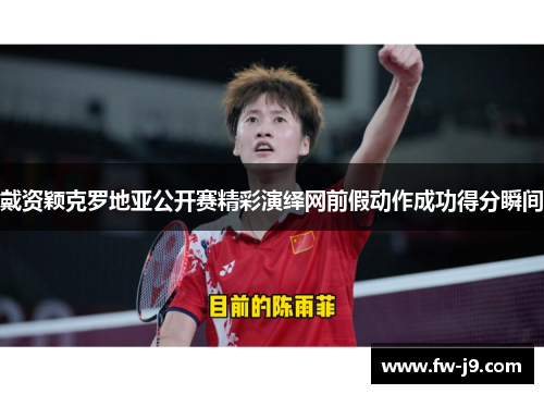 戴资颖克罗地亚公开赛精彩演绎网前假动作成功得分瞬间 戴资颖克罗地亚公开赛精彩演绎网前假动作成功得分瞬间