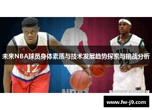 未来NBA球员身体素质与技术发展趋势探索与挑战分析 未来NBA球员身体素质与技术发展趋势探索与挑战分析