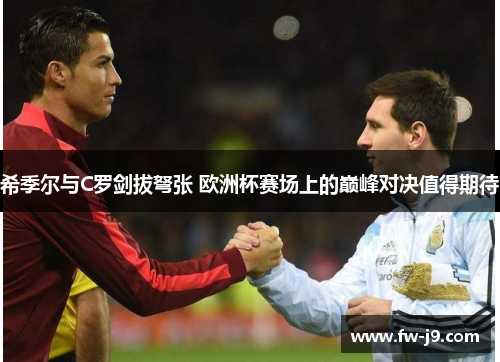 希季尔与C罗剑拔弩张 欧洲杯赛场上的巅峰对决值得期待