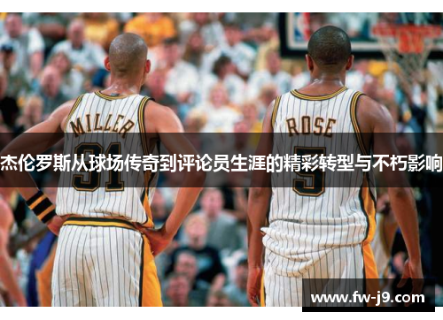 杰伦罗斯从球场传奇到评论员生涯的精彩转型与不朽影响 杰伦罗斯从球场传奇到评论员生涯的精彩转型与不朽影响