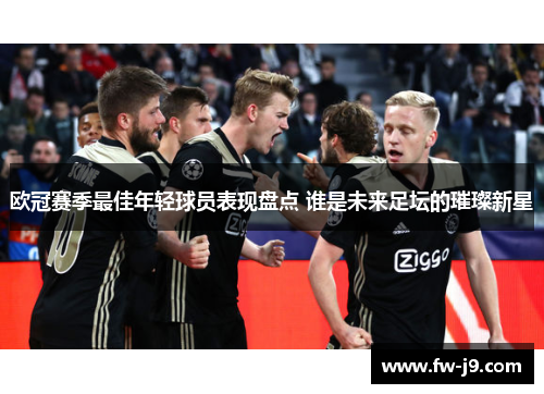 欧冠赛季最佳年轻球员表现盘点 谁是未来足坛的璀璨新星