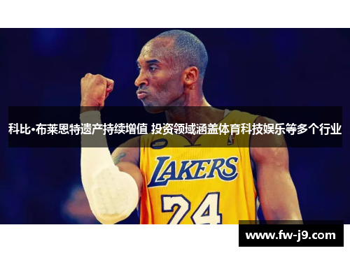 科比·布莱恩特遗产持续增值 投资领域涵盖体育科技娱乐等多个行业