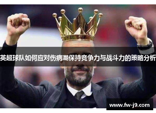英超球队如何应对伤病潮保持竞争力与战斗力的策略分析 英超球队如何应对伤病潮保持竞争力与战斗力的策略分析