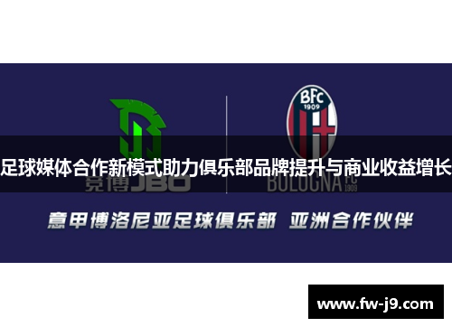 足球媒体合作新模式助力俱乐部品牌提升与商业收益增长