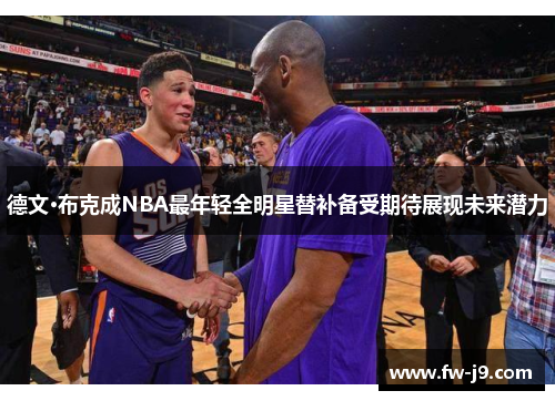 德文·布克成NBA最年轻全明星替补备受期待展现未来潜力