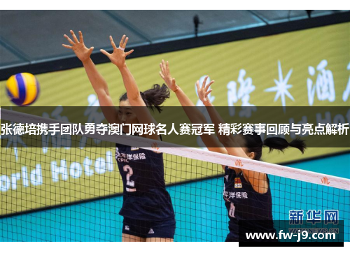 张德培携手团队勇夺澳门网球名人赛冠军 精彩赛事回顾与亮点解析