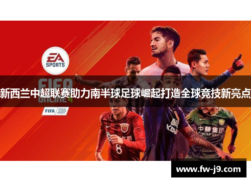 新西兰中超联赛助力南半球足球崛起打造全球竞技新亮点 新西兰中超联赛助力南半球足球崛起打造全球竞技新亮点