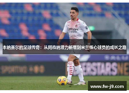 本纳赛尔的足球传奇：从阿森纳潜力新星到米兰核心球员的成长之路