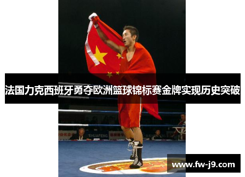 法国力克西班牙勇夺欧洲篮球锦标赛金牌实现历史突破