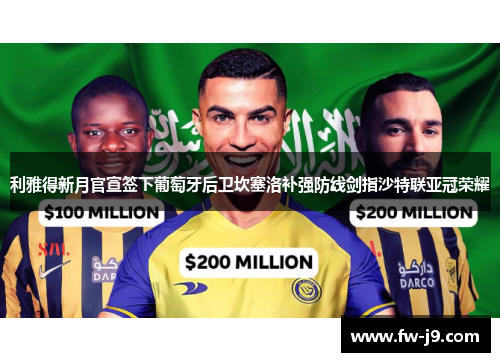 利雅得新月官宣签下葡萄牙后卫坎塞洛补强防线剑指沙特联亚冠荣耀 利雅得新月官宣签下葡萄牙后卫坎塞洛补强防线剑指沙特联亚冠荣耀