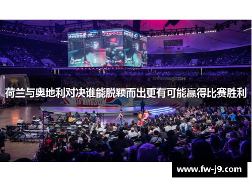 荷兰与奥地利对决谁能脱颖而出更有可能赢得比赛胜利