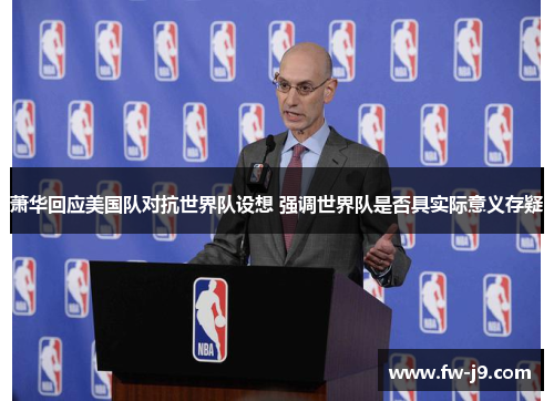 萧华回应美国队对抗世界队设想 强调世界队是否具实际意义存疑