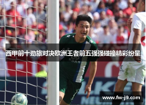 西甲前十劲旅对决欧洲王者前五强强碰撞精彩纷呈