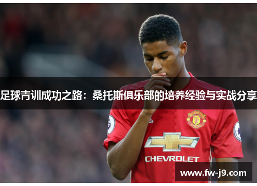 足球青训成功之路：桑托斯俱乐部的培养经验与实战分享