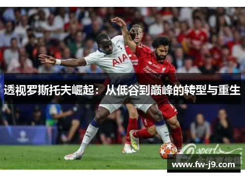 透视罗斯托夫崛起：从低谷到巅峰的转型与重生