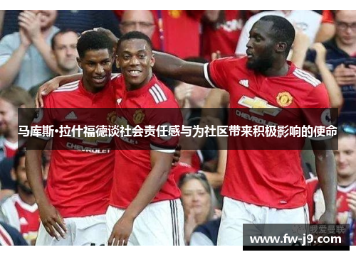 马库斯·拉什福德谈社会责任感与为社区带来积极影响的使命 马库斯·拉什福德谈社会责任感与为社区带来积极影响的使命