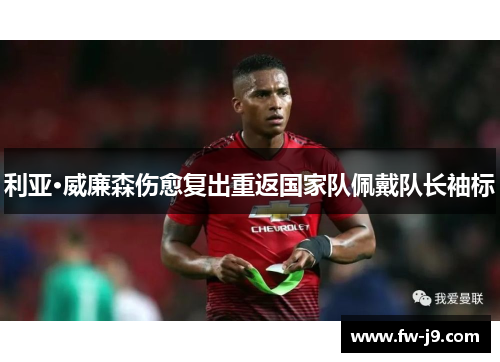 利亚·威廉森伤愈复出重返国家队佩戴队长袖标 利亚·威廉森伤愈复出重返国家队佩戴队长袖标