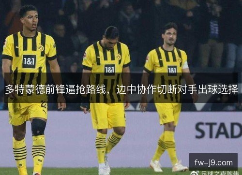 多特蒙德前锋逼抢路线，边中协作切断对手出球选择